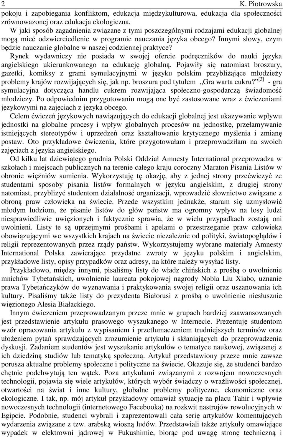 Innymi słowy, czym będzie nauczanie globalne w naszej codziennej praktyce? Rynek wydawniczy nie posiada w swojej ofercie podręczników do nauki języka angielskiego ukierunkowanego na edukację globalną.