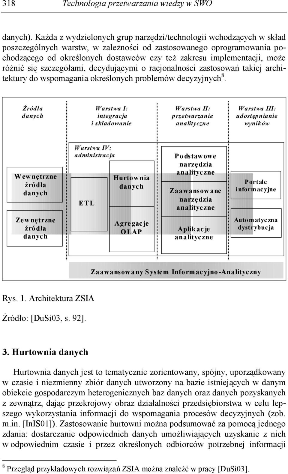 implementacji, moŝe róŝnić się szczegółami, decydującymi o racjonalności zastosowań takiej architektury do wspomagania określonych problemów decyzyjnych 8.