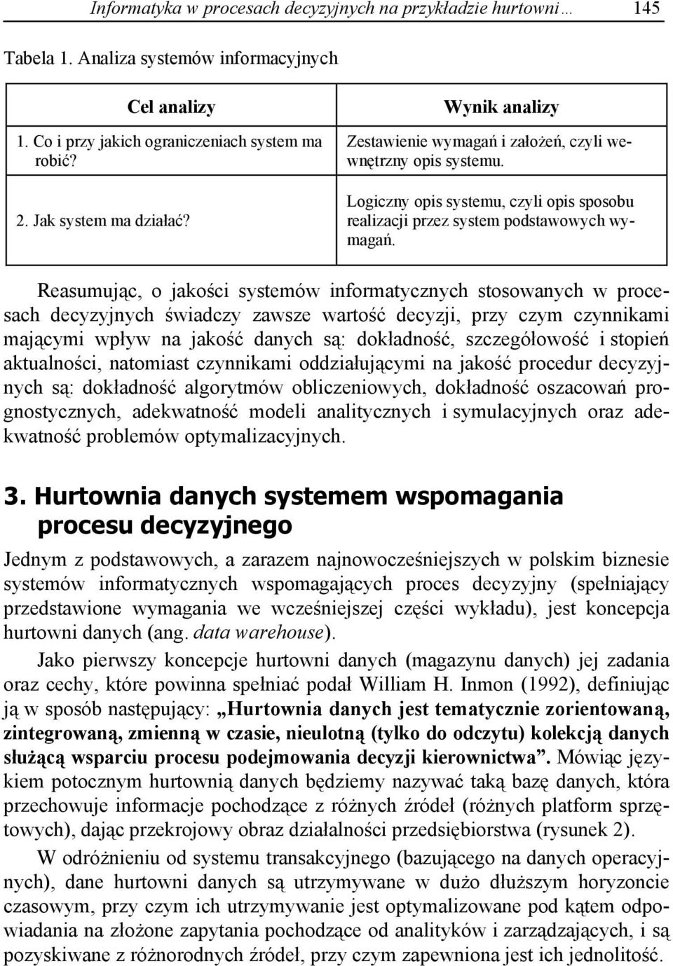 Reasumuj c, o jako ci systemów informatycznych stosowanych w procesach decyzyjnych wiadczy zawsze warto decyzji, przy czym czynnikami maj cymi wp yw na jako danych s : dok adno, szczegó owo i stopie