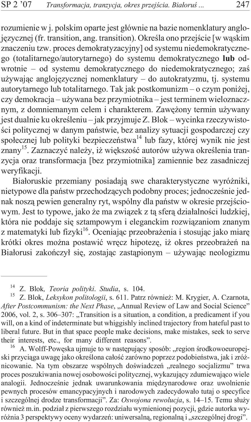 proces demokratyzacyjny] od systemu niedemokratycznego (totalitarnego/autorytarnego) do systemu demokratycznego lub odwrotnie od systemu demokratycznego do niedemokratycznego; zaœ u ywaj¹c