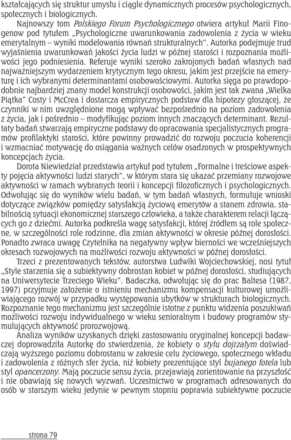 strukturalnych. Autorka podejmuje trud wyjaśnienia uwarunkowań jakości życia ludzi w późnej starości i rozpoznania możliwości jego podniesienia.