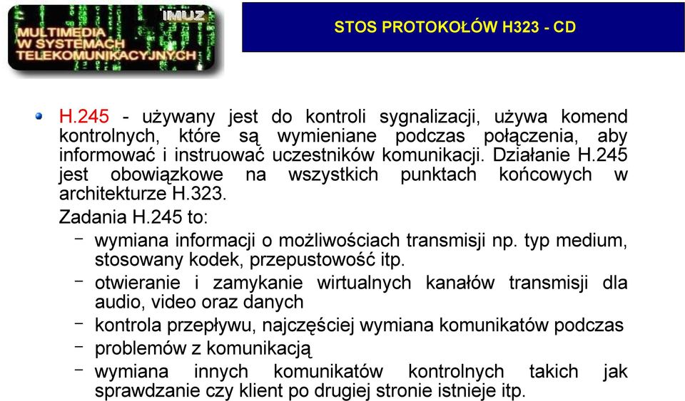 Działanie H.245 jest obowiązkowe na wszystkich punktach końcowych w architekturze H.323. Zadania H.245 to: wymiana informacji o możliwościach transmisji np.