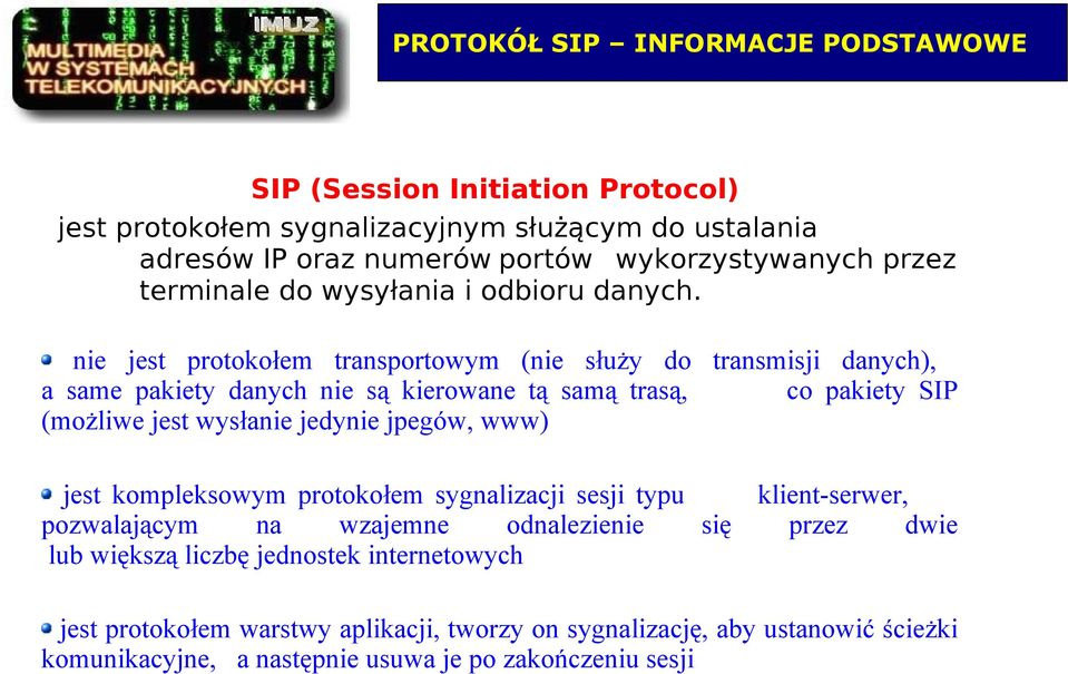 nie jest protokołem transportowym (nie służy do transmisji danych), a same pakiety danych nie są kierowane tą samą trasą, co pakiety SIP (możliwe jest wysłanie jedynie