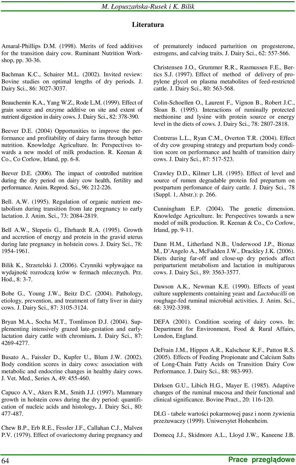 Effect of grain source and enzyme additive on site and extent of nutrient digestion in dairy cows. J. Dairy Sci., 82: 378-390. Beever D.E. (2004) Opportunities to improve the performance and profitability of dairy farms through better nutrition.