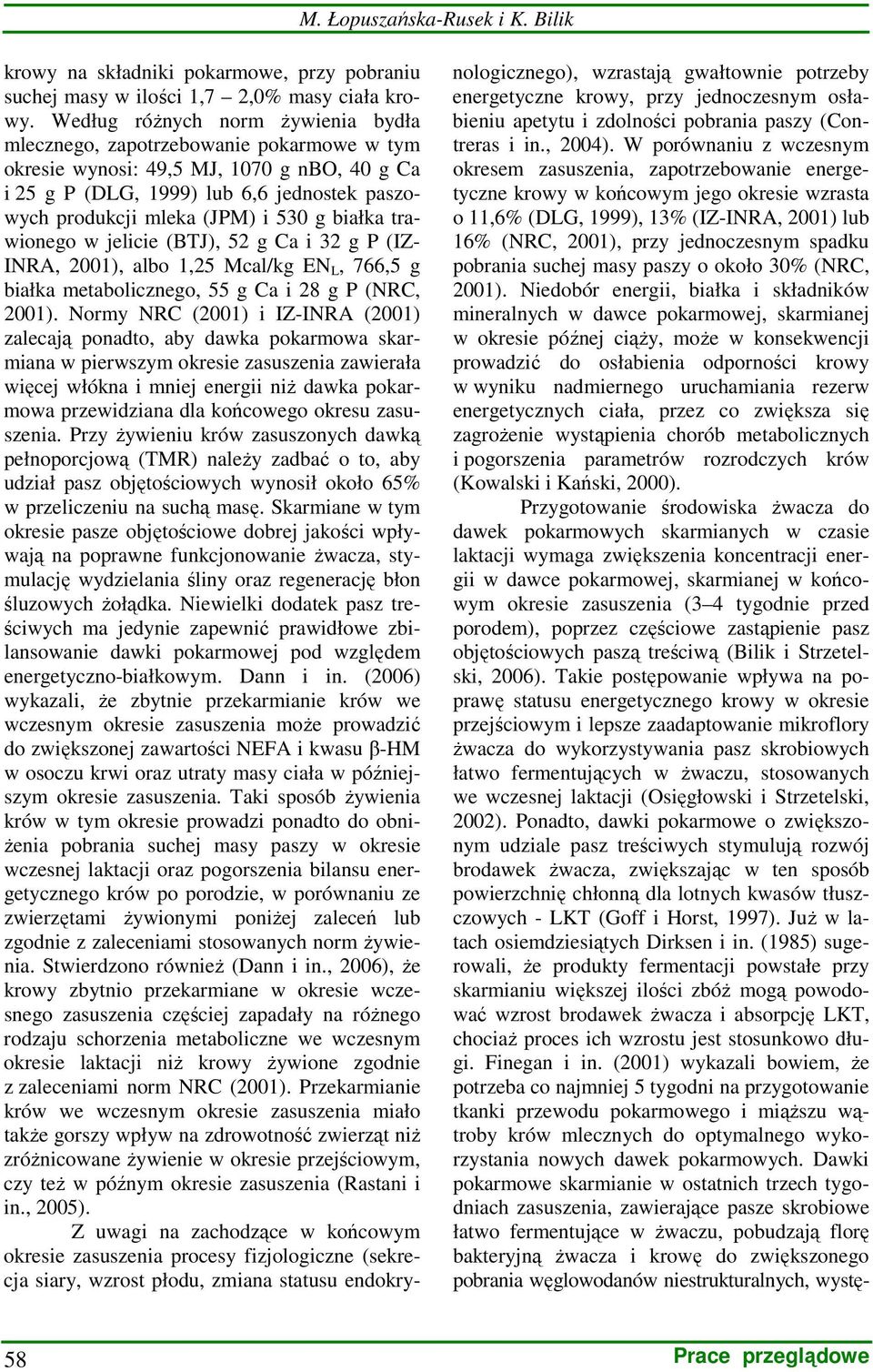 g białka trawionego w jelicie (BTJ), 52 g Ca i 32 g P (IZ- INRA, 2001), albo 1,25 Mcal/kg EN L, 766,5 g białka metabolicznego, 55 g Ca i 28 g P (NRC, 2001).