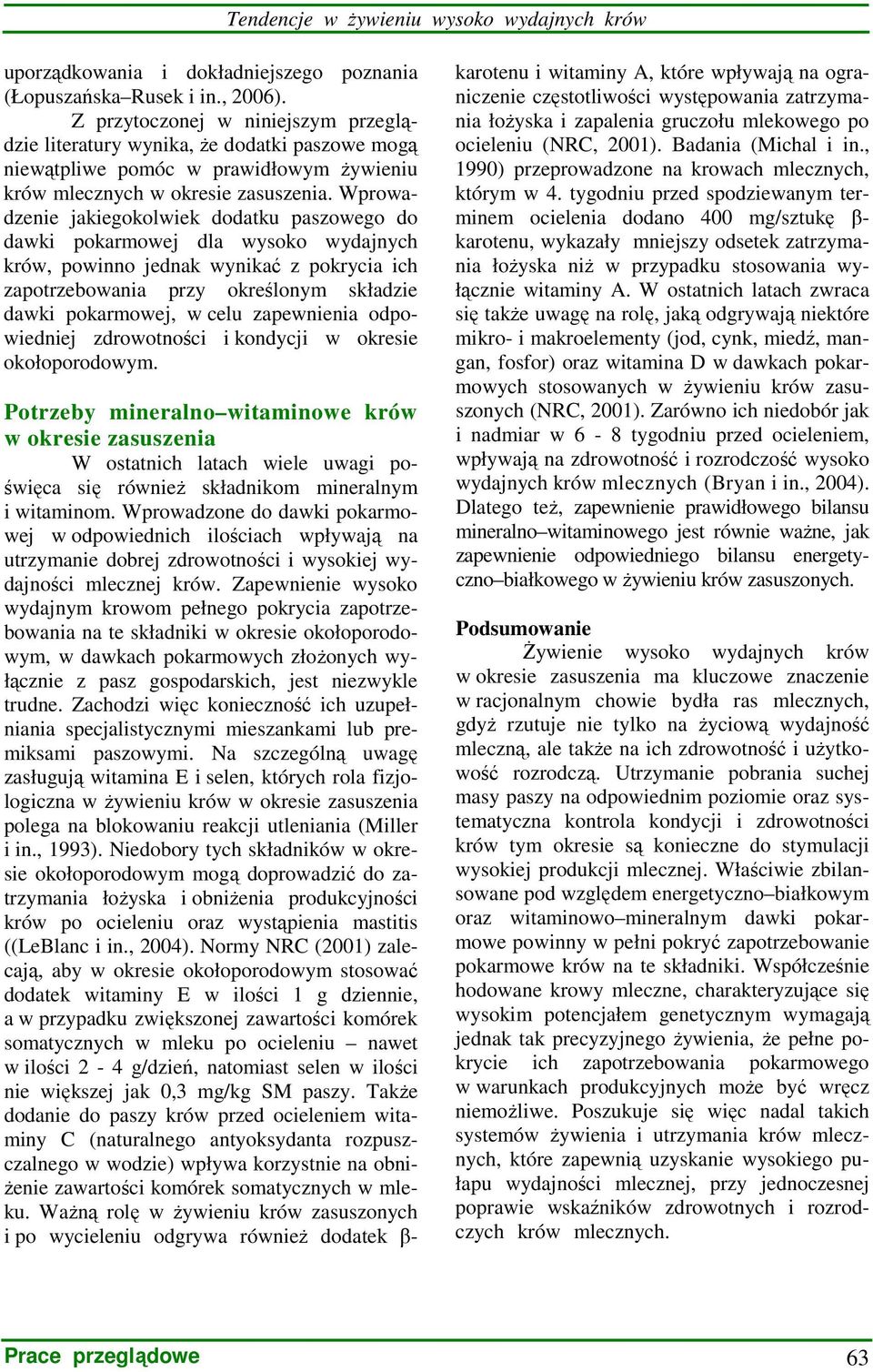 Wprowadzenie jakiegokolwiek dodatku paszowego do dawki pokarmowej dla wysoko wydajnych krów, powinno jednak wynikać z pokrycia ich zapotrzebowania przy określonym składzie dawki pokarmowej, w celu