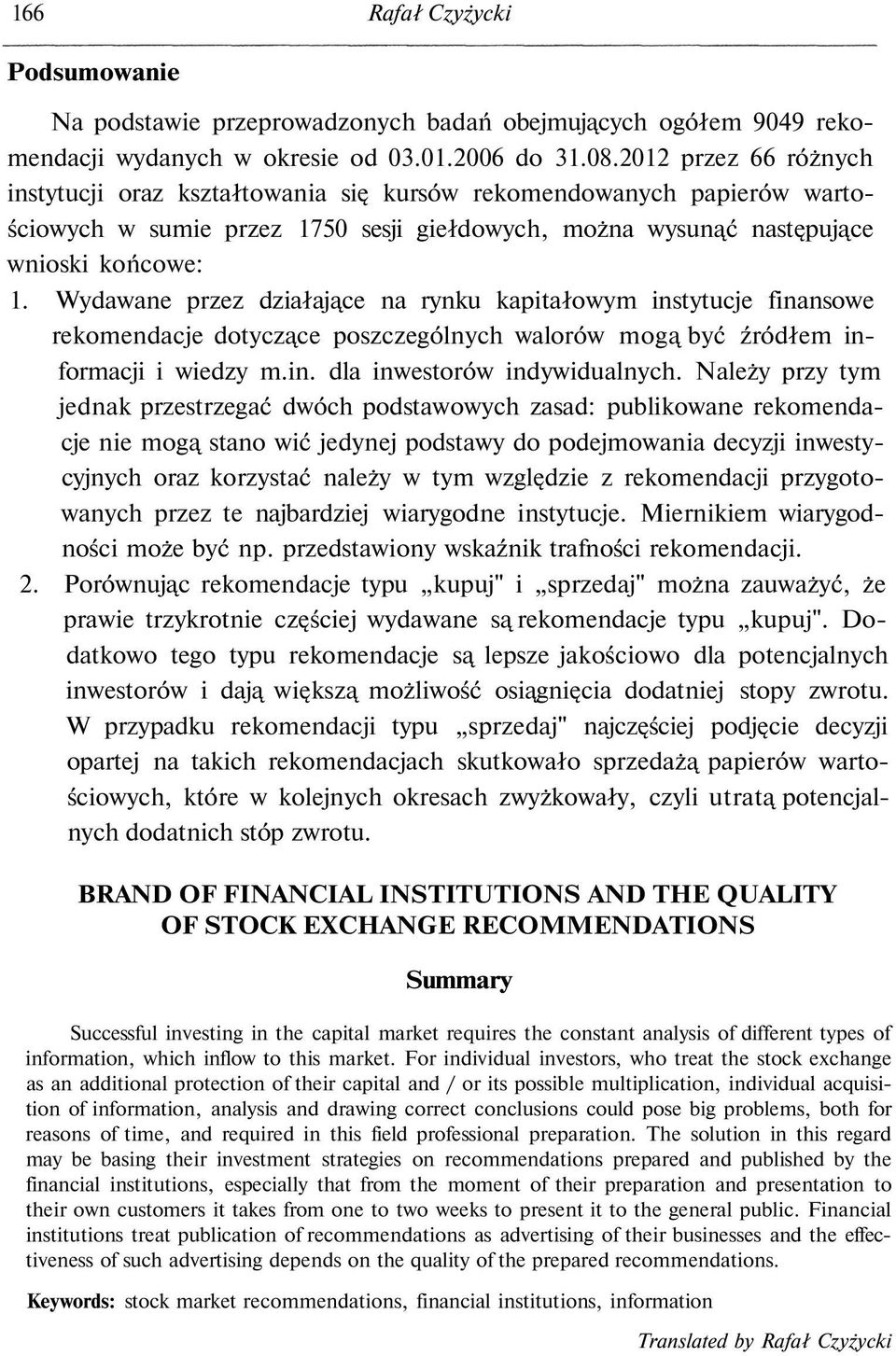 Wydawane przez działające na rynku kapitałowym instytucje finansowe rekomendacje dotyczące poszczególnych walorów mogą być źródłem informacji i wiedzy m.in. dla inwestorów indywidualnych.