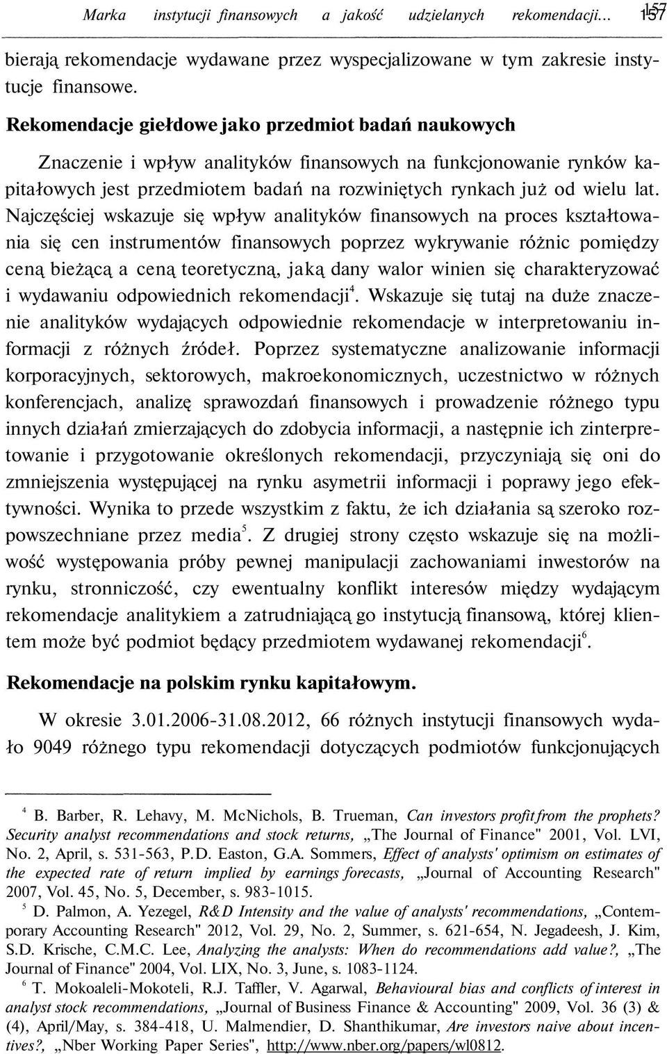 Najczęściej wskazuje się wpływ analityków finansowych na proces kształtowania się cen instrumentów finansowych poprzez wykrywanie różnic pomiędzy ceną bieżącą a ceną teoretyczną, jaką dany walor