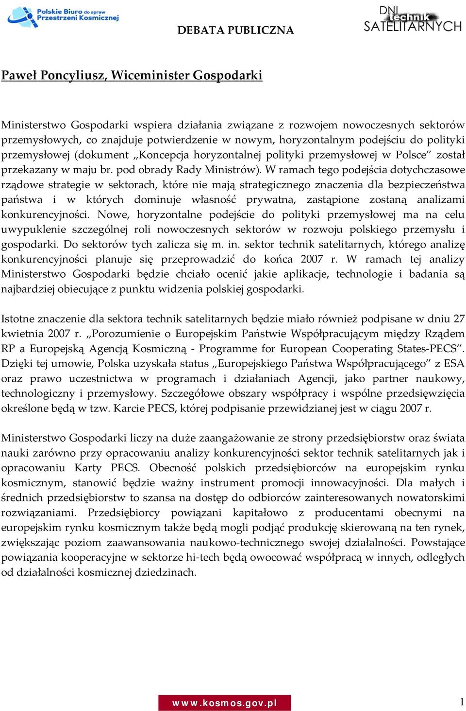 W ramach tego podejścia dotychczasowe rządowe strategie w sektorach, które nie mają strategicznego znaczenia dla bezpieczeństwa państwa i w których dominuje własność prywatna, zastąpione zostaną