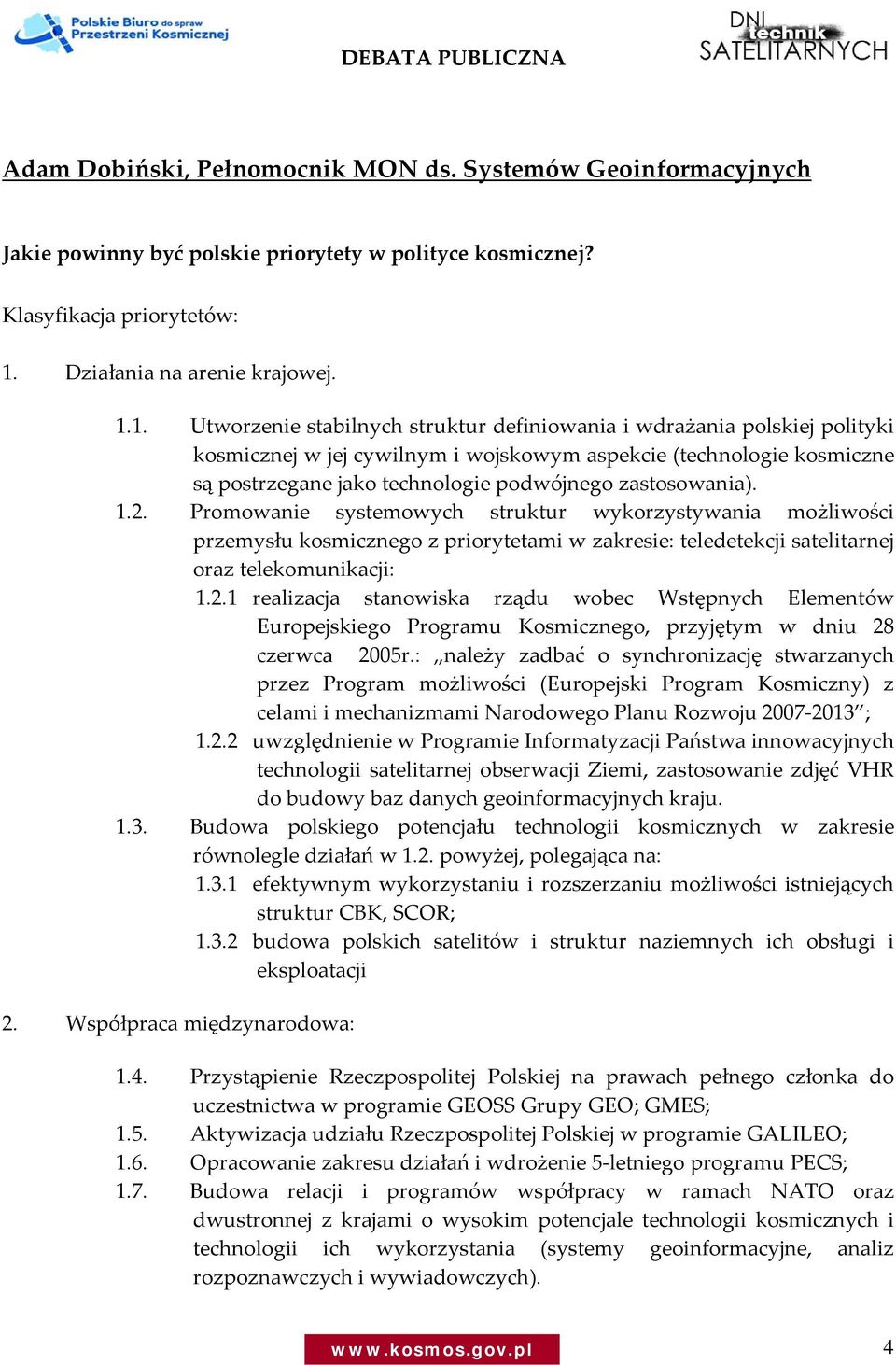 1. Utworzenie stabilnych struktur definiowania i wdrażania polskiej polityki kosmicznej w jej cywilnym i wojskowym aspekcie (technologie kosmiczne są postrzegane jako technologie podwójnego