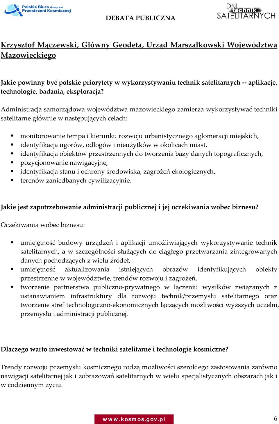 Administracja samorządowa województwa mazowieckiego zamierza wykorzystywać techniki satelitarne głównie w następujących celach: monitorowanie tempa i kierunku rozwoju urbanistycznego aglomeracji