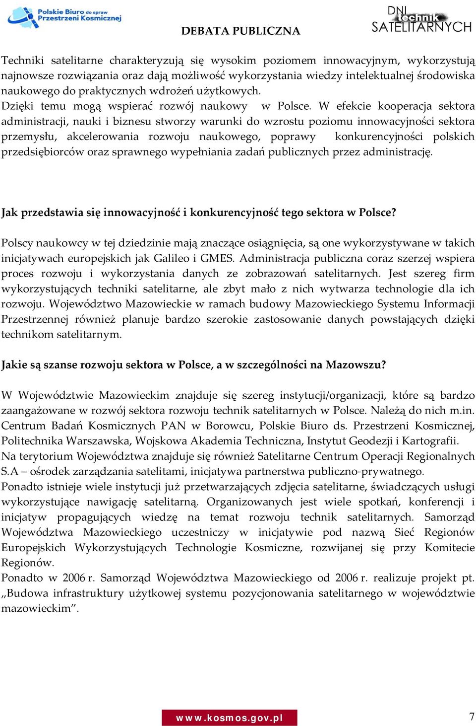 W efekcie kooperacja sektora administracji, nauki i biznesu stworzy warunki do wzrostu poziomu innowacyjności sektora przemysłu, akcelerowania rozwoju naukowego, poprawy konkurencyjności polskich