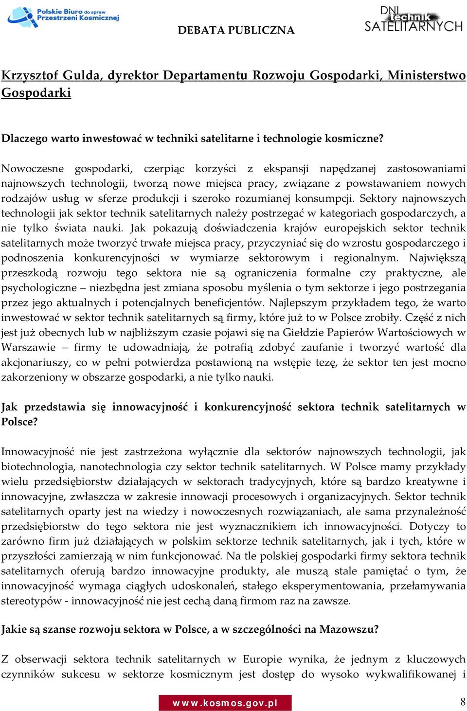 szeroko rozumianej konsumpcji. Sektory najnowszych technologii jak sektor technik satelitarnych należy postrzegać w kategoriach gospodarczych, a nie tylko świata nauki.