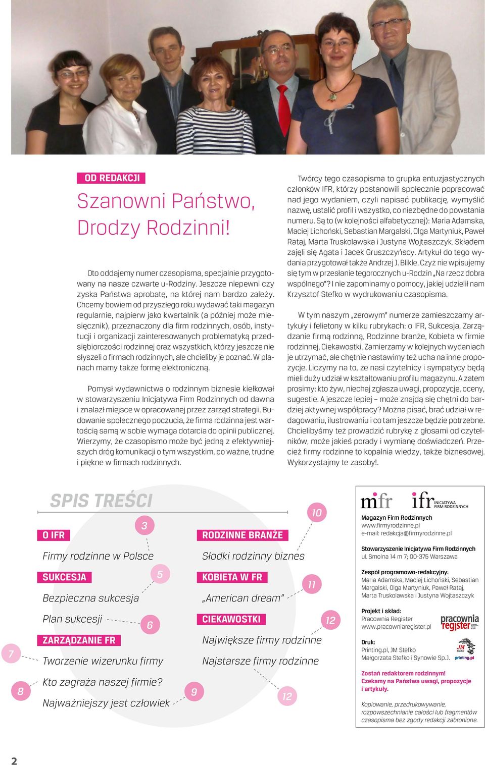 Chcemy bowiem od przyszłego roku wydawać taki magazyn regularnie, najpierw jako kwartalnik (a później może miesięcznik), przeznaczony dla firm rodzinnych, osób, instytucji i organizacji