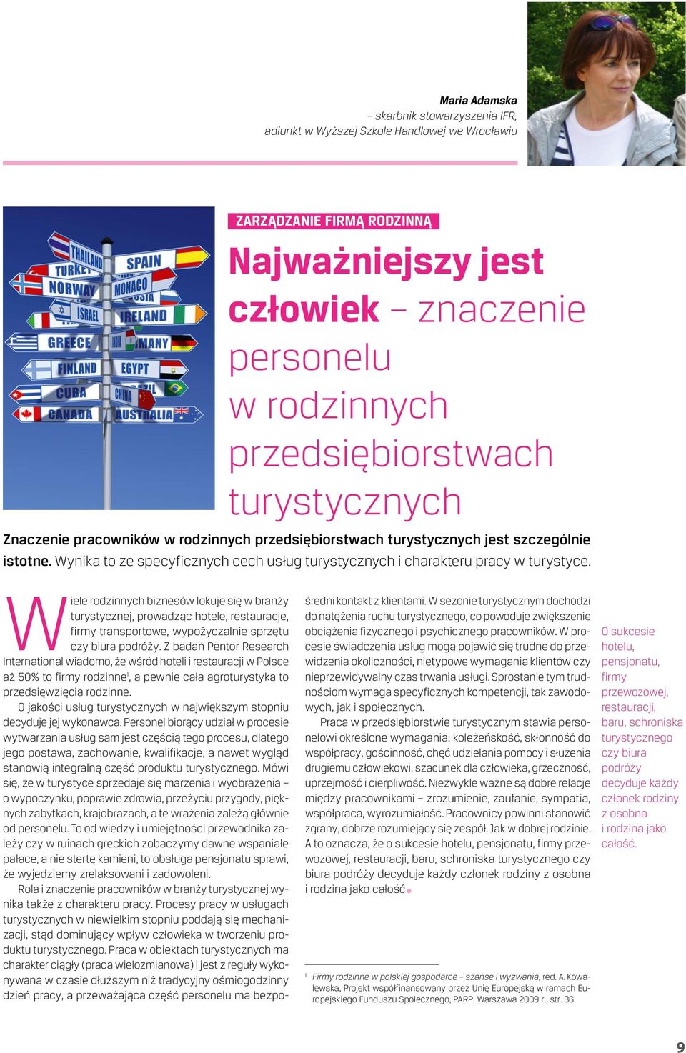 Wiele rodzinnych biznesów lokuje się w branży turystycznej, prowadząc hotele, restauracje, firmy transportowe, wypożyczalnie sprzętu czy biura podróży.