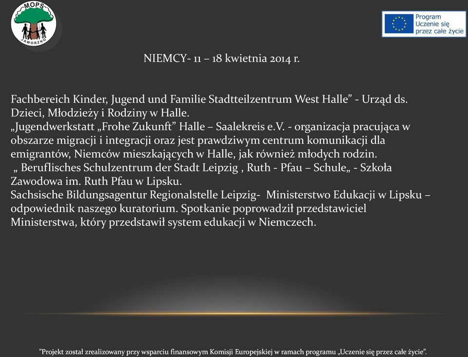 - organizacja pracująca w obszarze migracji i integracji oraz jest prawdziwym centrum komunikacji dla emigrantów, Niemców mieszkających w Halle, jak również młodych rodzin.