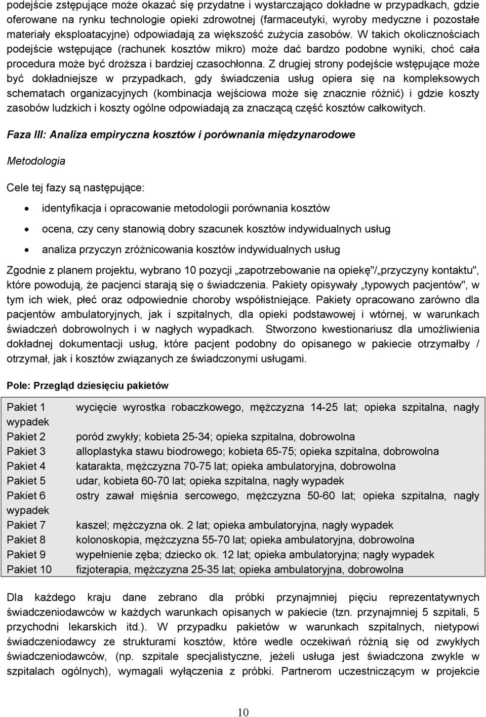 W takich okolicznościach podejście wstępujące (rachunek kosztów mikro) może dać bardzo podobne wyniki, choć cała procedura może być droższa i bardziej czasochłonna.