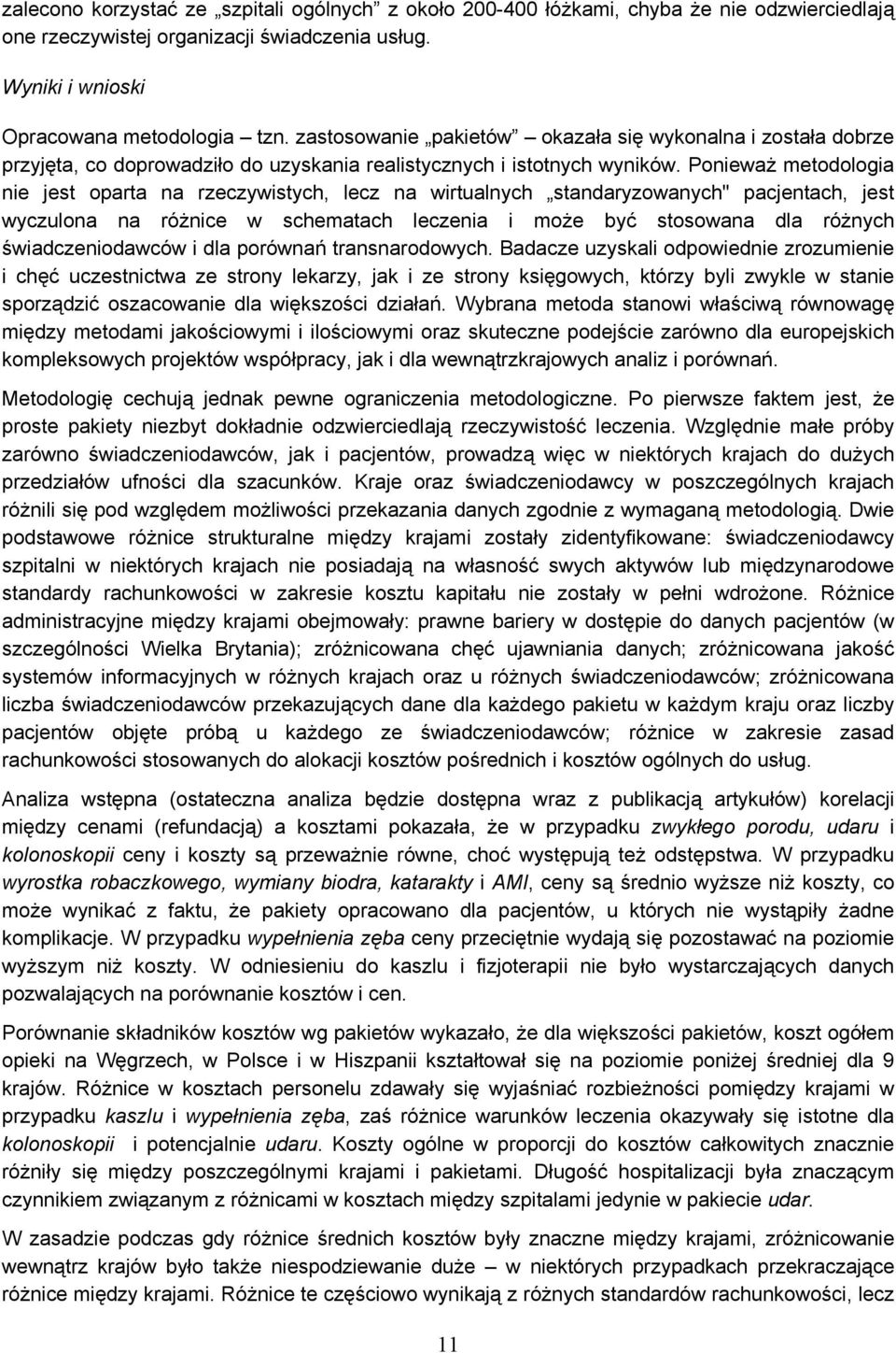 Ponieważ metodologia nie jest oparta na rzeczywistych, lecz na wirtualnych standaryzowanych" pacjentach, jest wyczulona na różnice w schematach leczenia i może być stosowana dla różnych