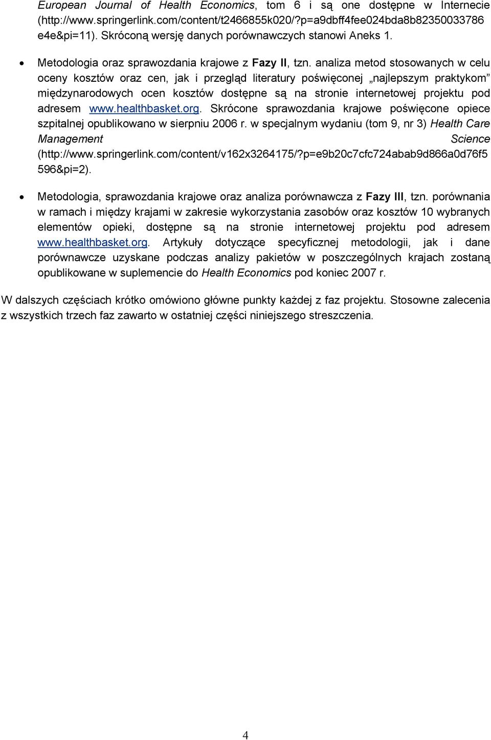 analiza metod stosowanych w celu oceny kosztów oraz cen, jak i przegląd literatury poświęconej najlepszym praktykom międzynarodowych ocen kosztów dostępne są na stronie internetowej projektu pod