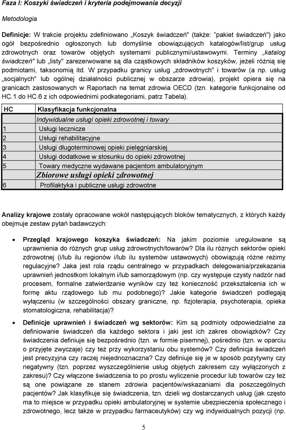 Terminy katalog świadczeń" lub listy" zarezerwowane są dla cząstkowych składników koszyków, jeżeli różnią się podmiotami, taksonomią itd. W przypadku granicy usług zdrowotnych" i towarów (a np.