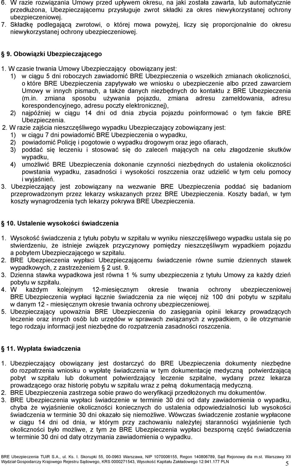 W czasie trwania Umowy Ubezpieczający obowiązany jest: 1) w ciągu 5 dni roboczych zawiadomić BRE Ubezpieczenia o wszelkich zmianach okoliczności, o które BRE Ubezpieczenia zapytywało we wniosku o