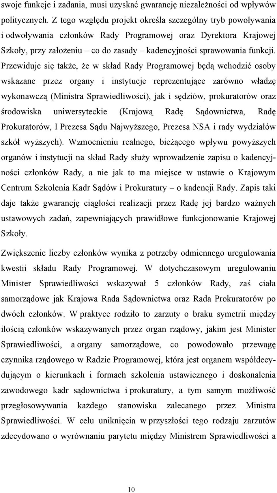 Przewiduje się także, że w skład Rady Programowej będą wchodzić osoby wskazane przez organy i instytucje reprezentujące zarówno władzę wykonawczą (Ministra Sprawiedliwości), jak i sędziów,