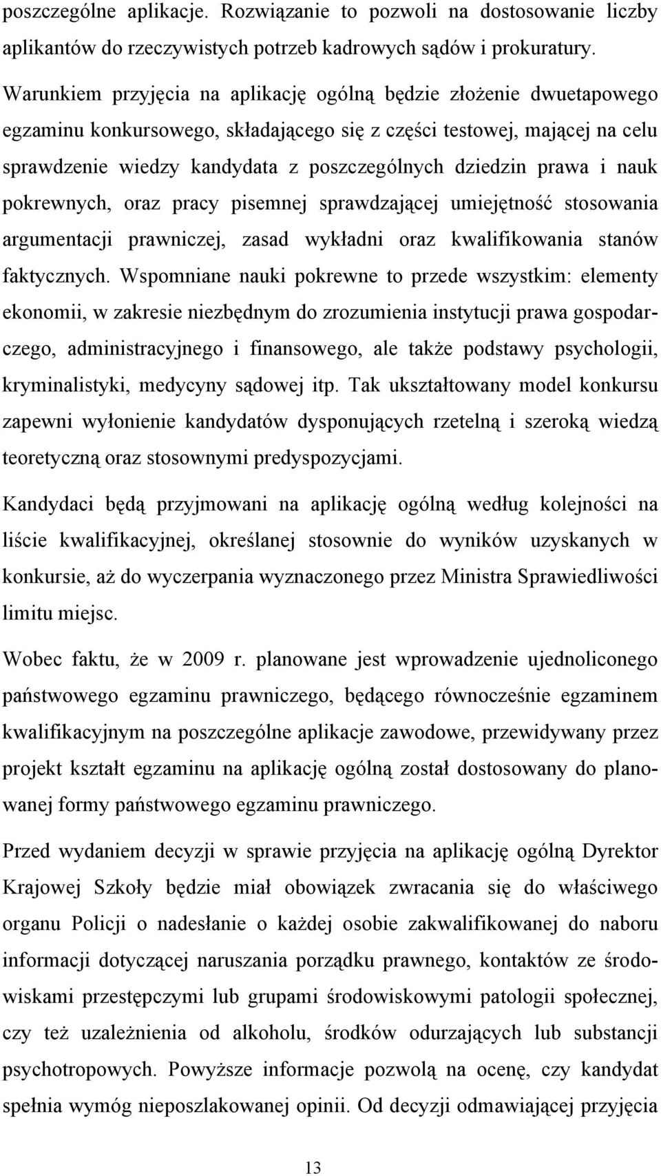 prawa i nauk pokrewnych, oraz pracy pisemnej sprawdzającej umiejętność stosowania argumentacji prawniczej, zasad wykładni oraz kwalifikowania stanów faktycznych.