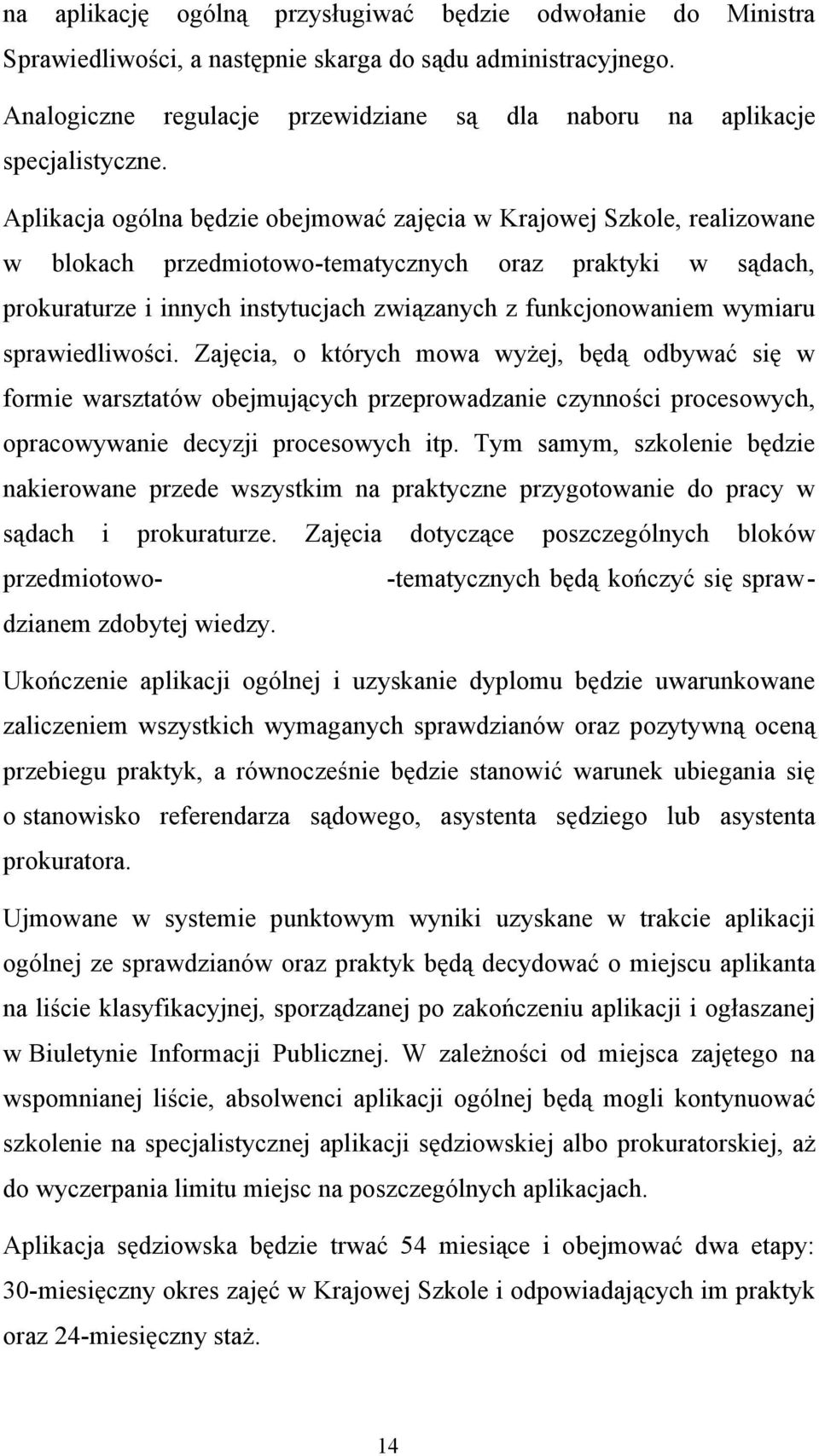 Aplikacja ogólna będzie obejmować zajęcia w Krajowej Szkole, realizowane w blokach przedmiotowo-tematycznych oraz praktyki w sądach, prokuraturze i innych instytucjach związanych z funkcjonowaniem