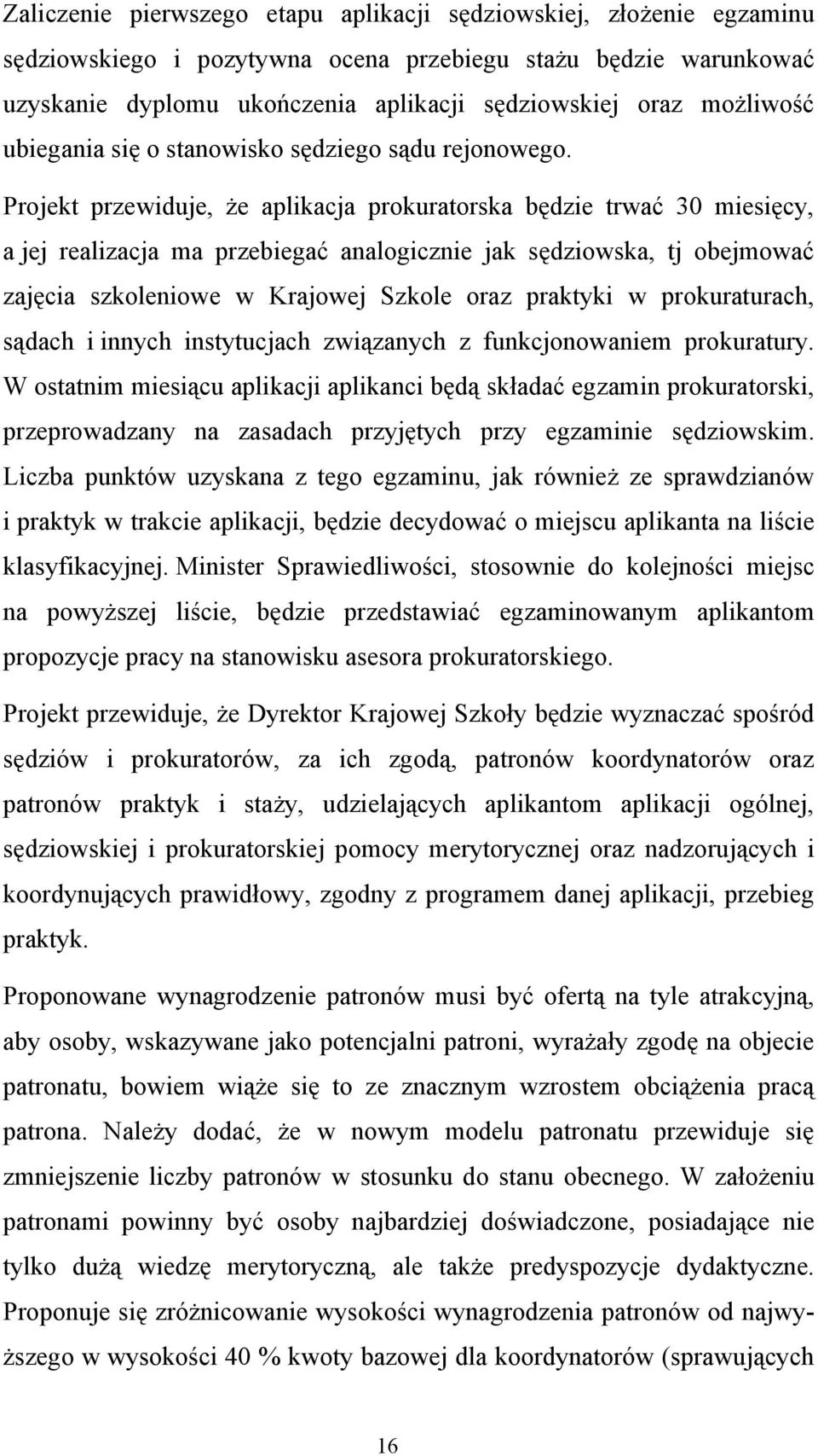 Projekt przewiduje, że aplikacja prokuratorska będzie trwać 30 miesięcy, a jej realizacja ma przebiegać analogicznie jak sędziowska, tj obejmować zajęcia szkoleniowe w Krajowej Szkole oraz praktyki w