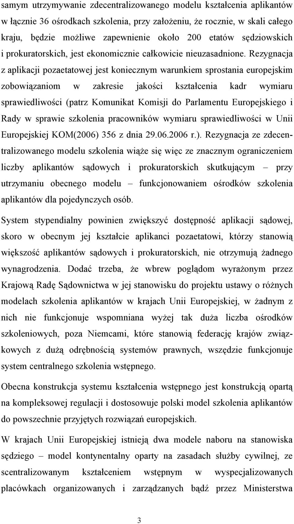 Rezygnacja z aplikacji pozaetatowej jest koniecznym warunkiem sprostania europejskim zobowiązaniom w zakresie jakości kształcenia kadr wymiaru sprawiedliwości (patrz Komunikat Komisji do Parlamentu