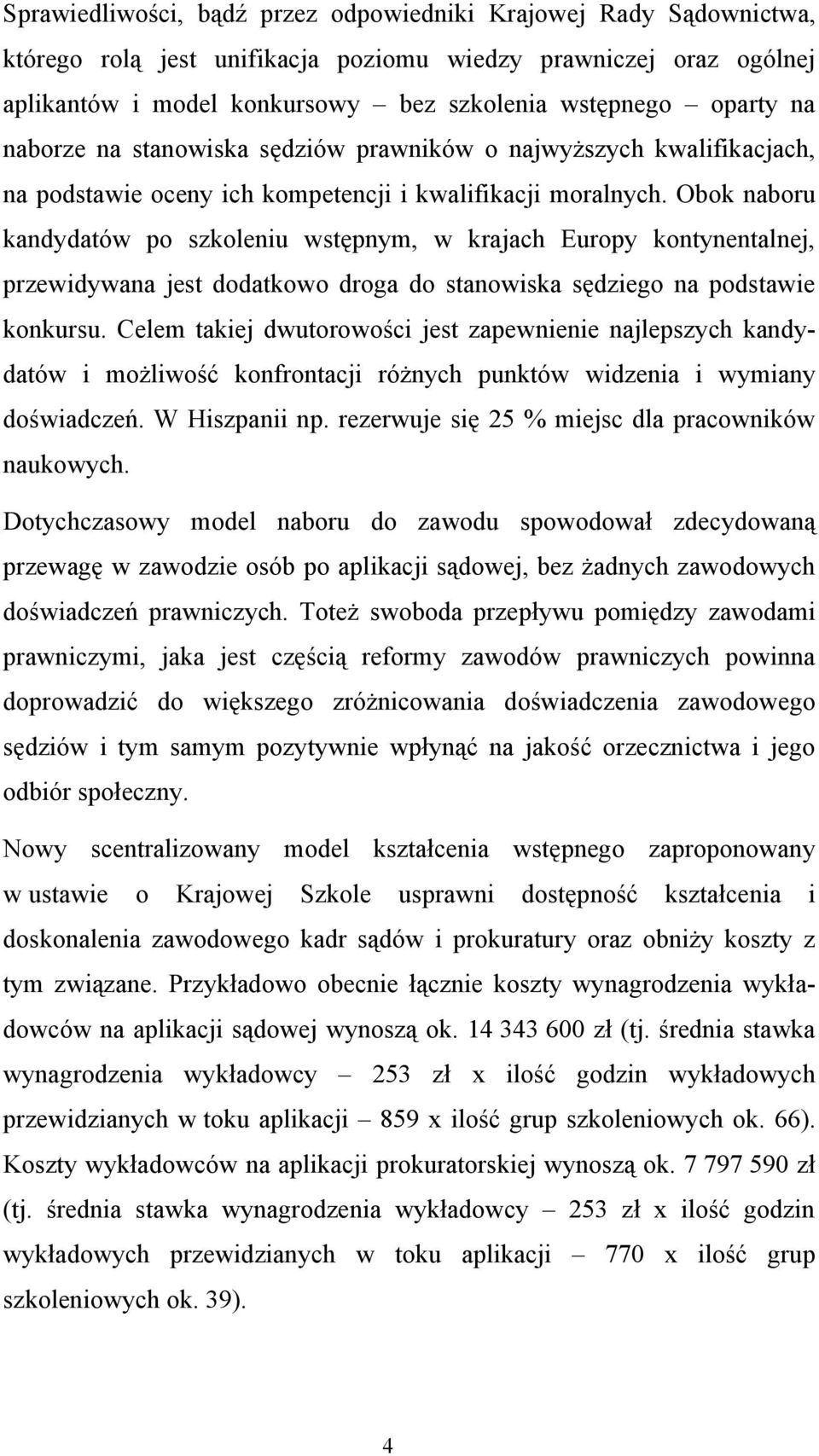 Obok naboru kandydatów po szkoleniu wstępnym, w krajach Europy kontynentalnej, przewidywana jest dodatkowo droga do stanowiska sędziego na podstawie konkursu.