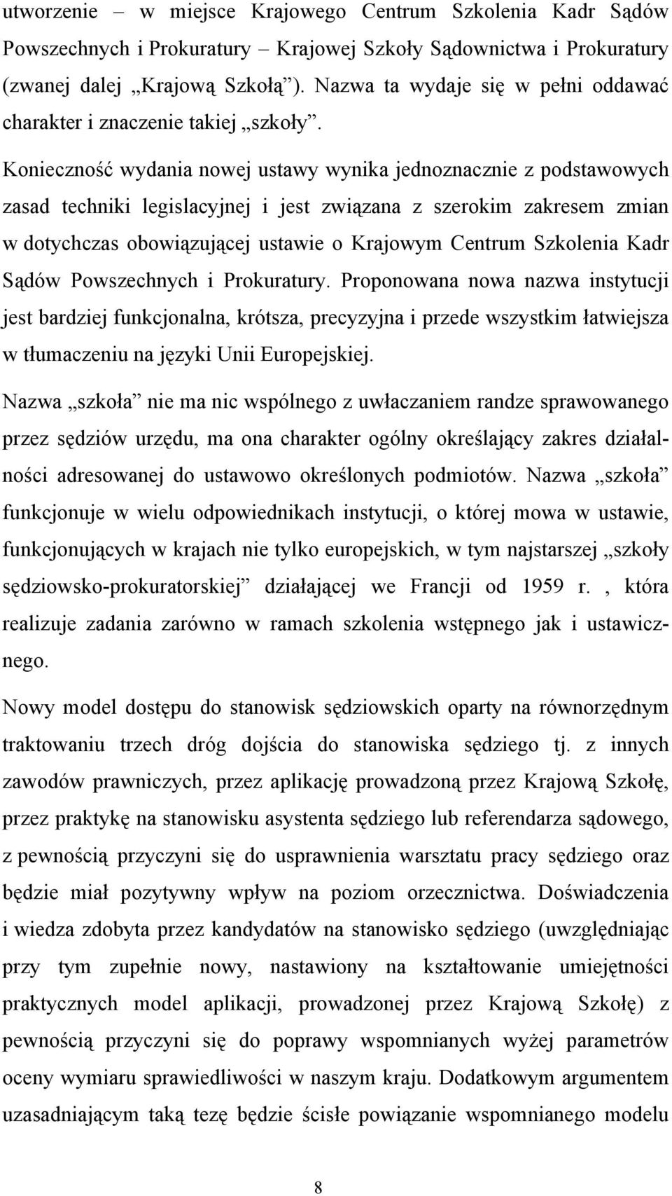 Konieczność wydania nowej ustawy wynika jednoznacznie z podstawowych zasad techniki legislacyjnej i jest związana z szerokim zakresem zmian w dotychczas obowiązującej ustawie o Krajowym Centrum