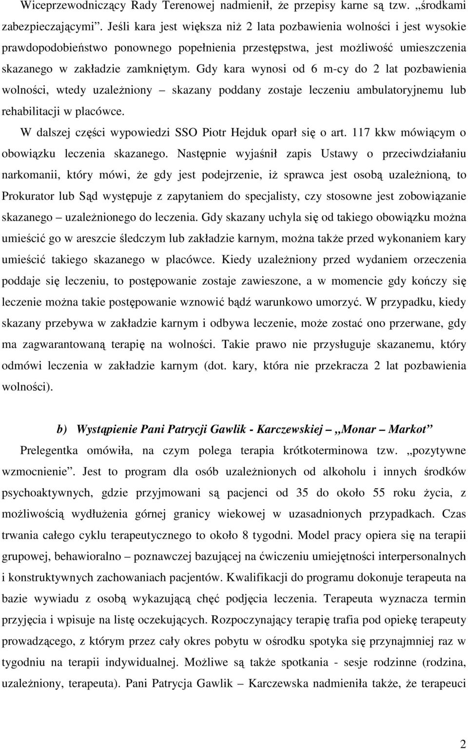 Gdy kara wynosi od 6 m-cy do 2 lat pozbawienia wolności, wtedy uzależniony skazany poddany zostaje leczeniu ambulatoryjnemu lub rehabilitacji w placówce.