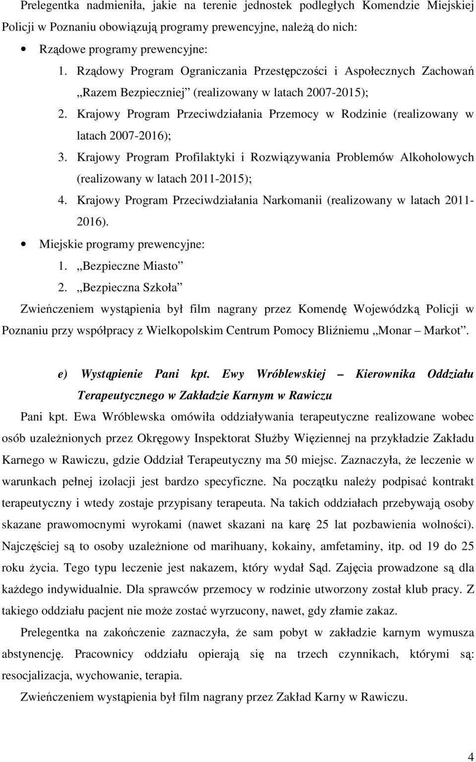 Krajowy Program Przeciwdziałania Przemocy w Rodzinie (realizowany w latach 2007-2016); 3. Krajowy Program Profilaktyki i Rozwiązywania Problemów Alkoholowych (realizowany w latach 2011-2015); 4.