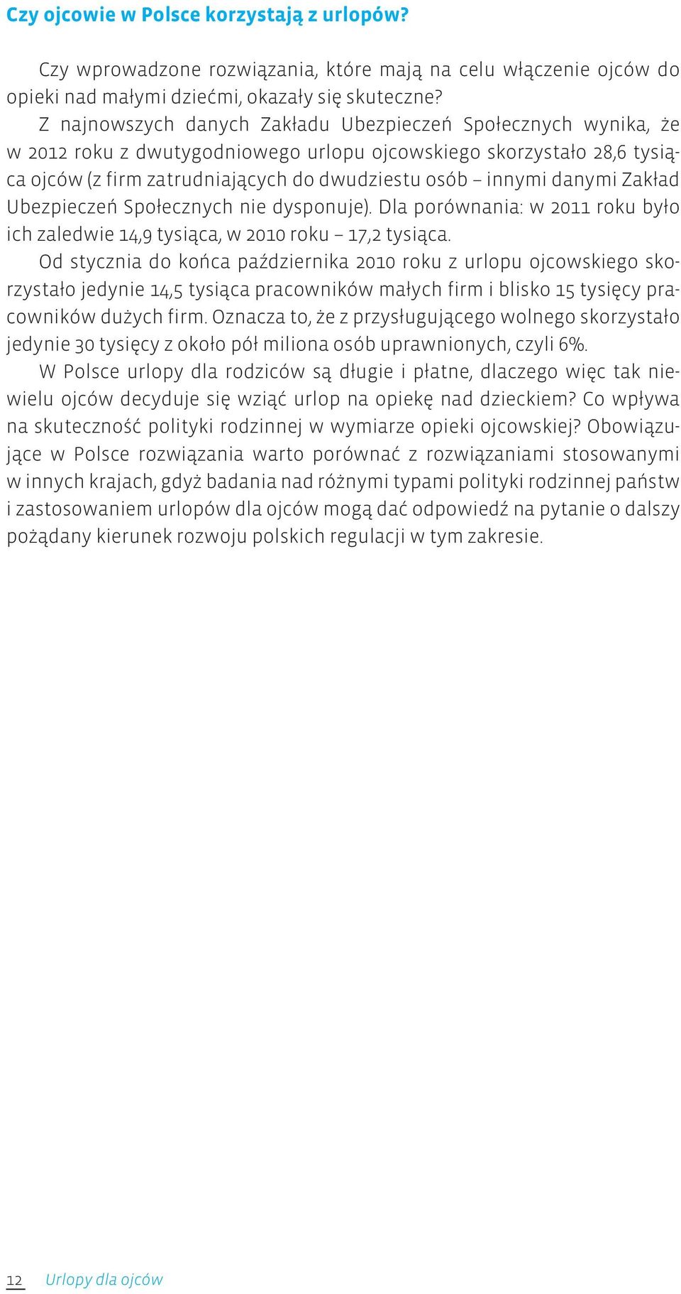 danymi Zakład Ubezpieczeń Społecznych nie dysponuje). Dla porównania: w 2011 roku było ich zaledwie 14,9 tysiąca, w 2010 roku 17,2 tysiąca.