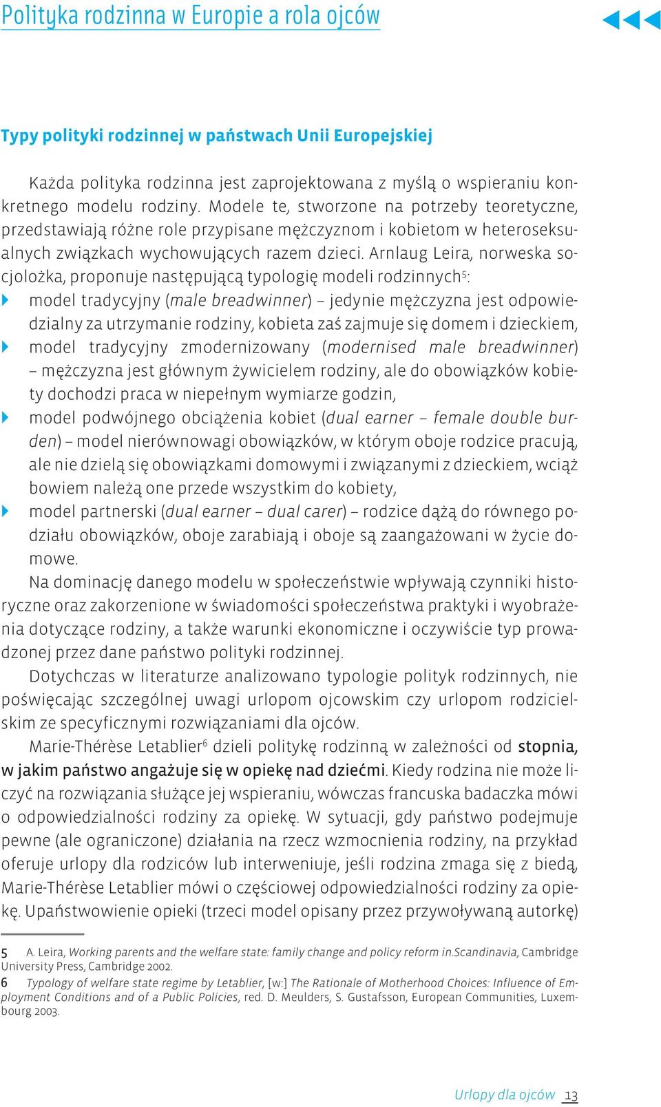 Arnlaug Leira, norweska socjolożka, proponuje następującą typologię modeli rodzinnych 5 : model tradycyjny (male breadwinner) jedynie mężczyzna jest odpowiedzialny za utrzymanie rodziny, kobieta zaś