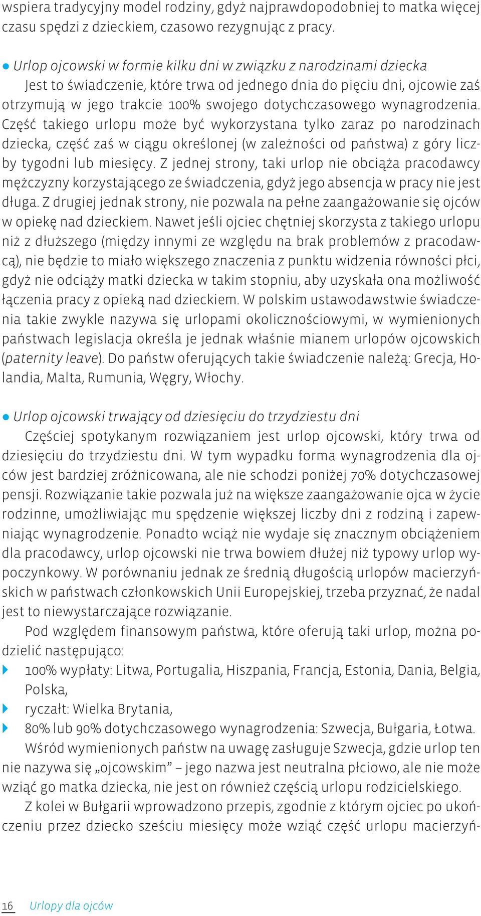 wynagrodzenia. Część takiego urlopu może być wykorzystana tylko zaraz po narodzinach dziecka, część zaś w ciągu określonej (w zależności od państwa) z góry liczby tygodni lub miesięcy.