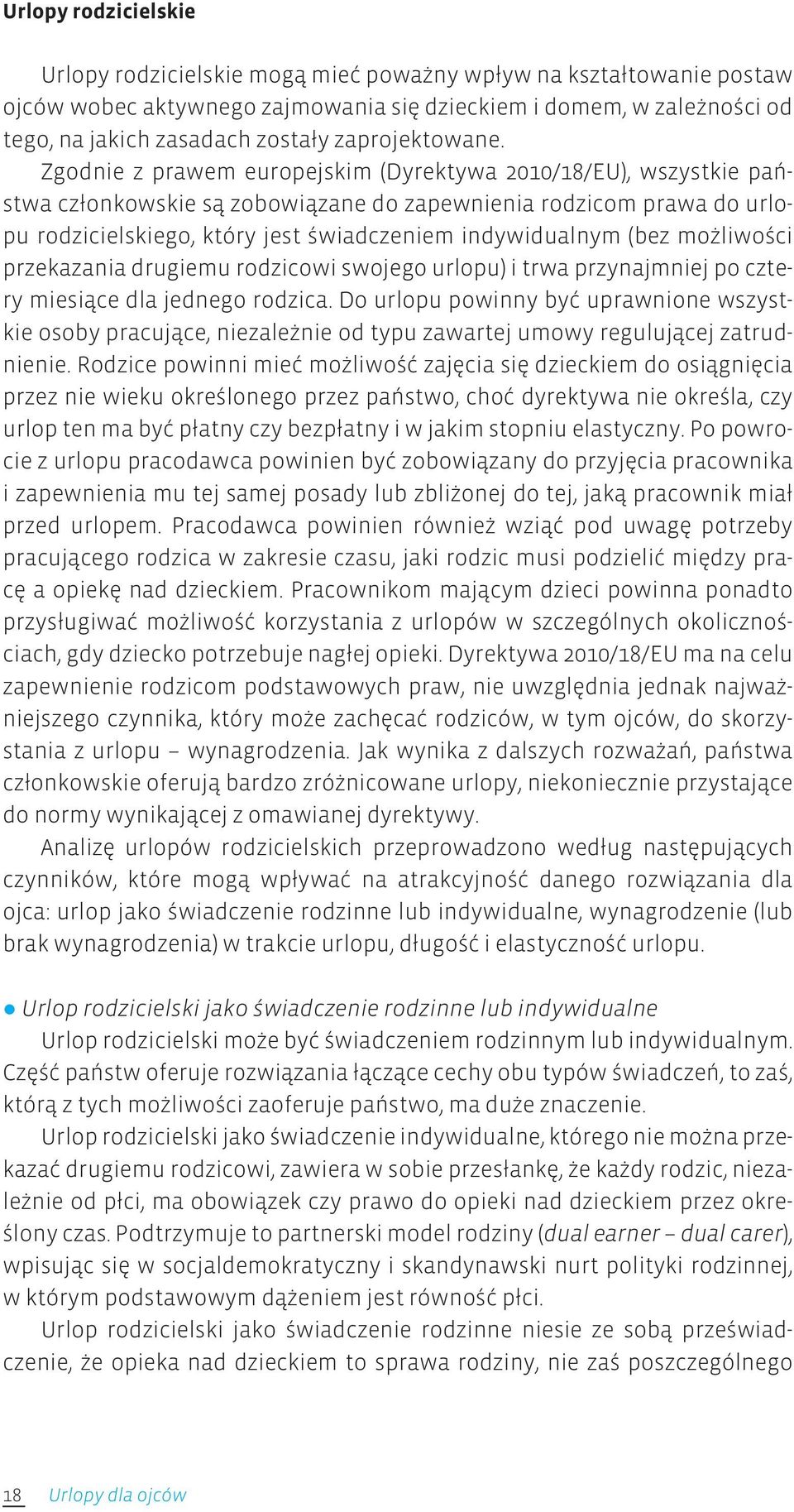 Zgodnie z prawem europejskim (Dyrektywa 2010/18/EU), wszystkie państwa członkowskie są zobowiązane do zapewnienia rodzicom prawa do urlopu rodzicielskiego, który jest świadczeniem indywidualnym (bez