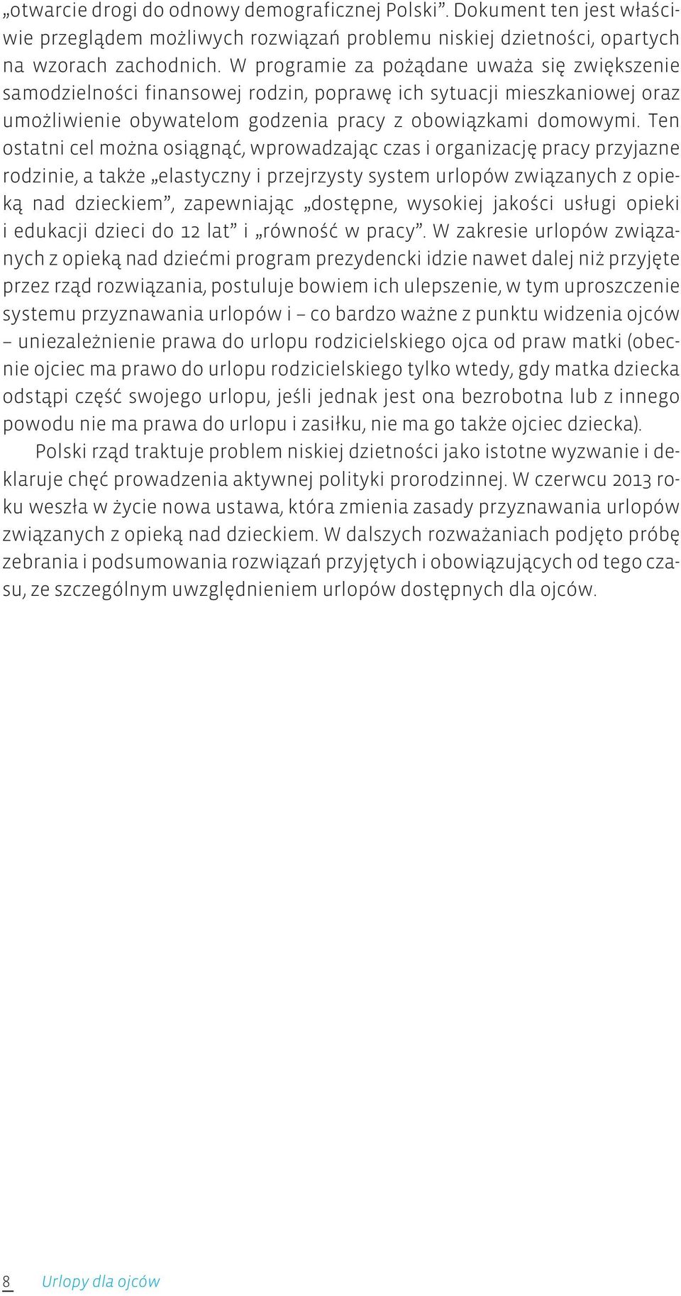 Ten ostatni cel można osiągnąć, wprowadzając czas i organizację pracy przyjazne rodzinie, a także elastyczny i przejrzysty system urlopów związanych z opieką nad dzieckiem, zapewniając dostępne,