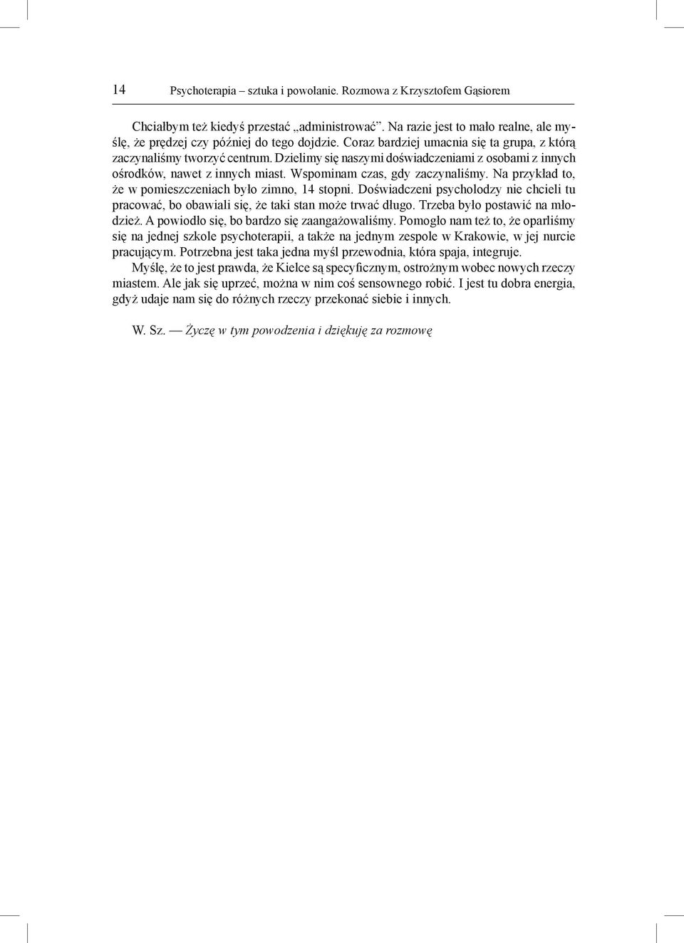 Na przykład to, że w pomieszczeniach było zimno, 14 stopni. Doświadczeni psycholodzy nie chcieli tu pracować, bo obawiali się, że taki stan może trwać długo. Trzeba było postawić na młodzież.