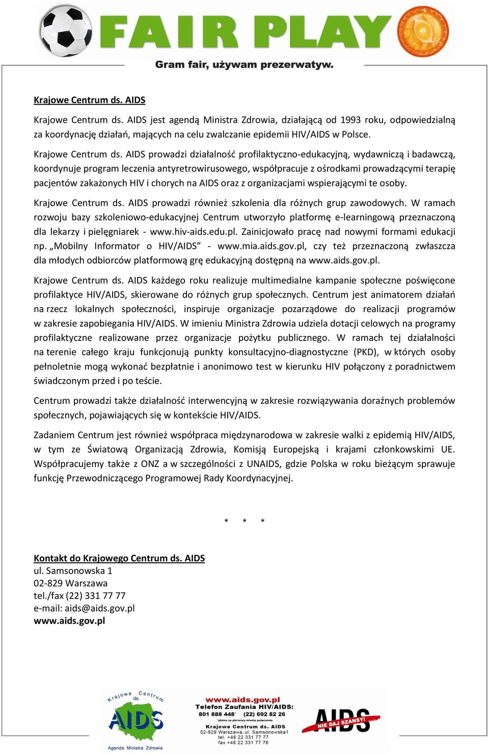 AIDS prowadzi działalność profilaktyczno-edukacyjną, wydawniczą i badawczą, koordynuje program leczenia antyretrowirusowego, współpracuje z ośrodkami prowadzącymi terapię pacjentów zakażonych HIV i