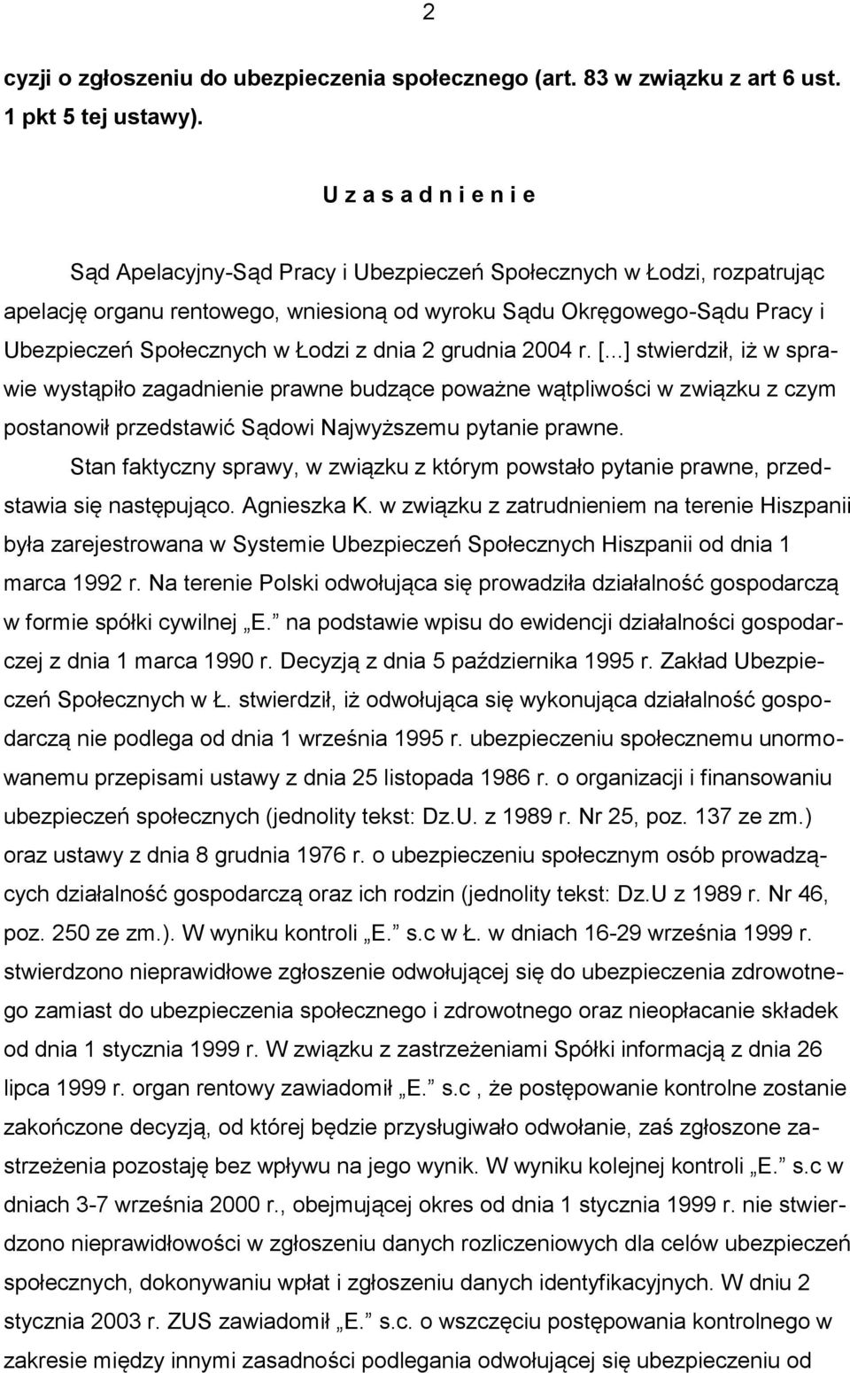 Łodzi z dnia 2 grudnia 2004 r. [...] stwierdził, iż w sprawie wystąpiło zagadnienie prawne budzące poważne wątpliwości w związku z czym postanowił przedstawić Sądowi Najwyższemu pytanie prawne.