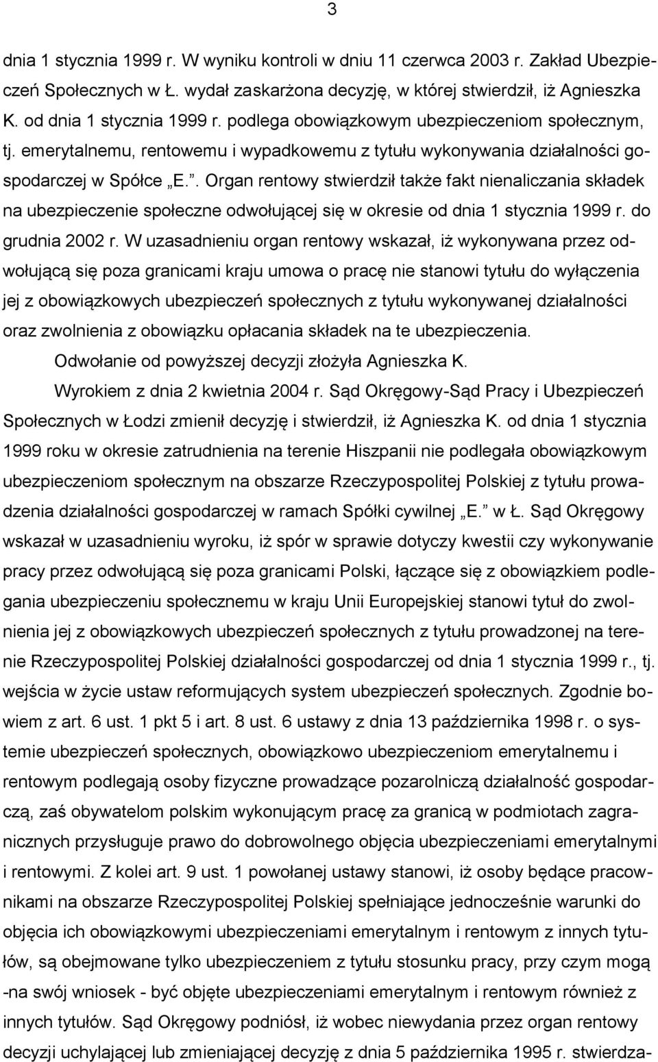 . Organ rentowy stwierdził także fakt nienaliczania składek na ubezpieczenie społeczne odwołującej się w okresie od dnia 1 stycznia 1999 r. do grudnia 2002 r.