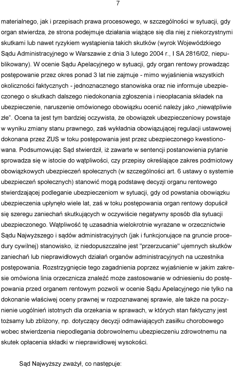 W ocenie Sądu Apelacyjnego w sytuacji, gdy organ rentowy prowadząc postępowanie przez okres ponad 3 lat nie zajmuje - mimo wyjaśnienia wszystkich okoliczności faktycznych - jednoznacznego stanowiska