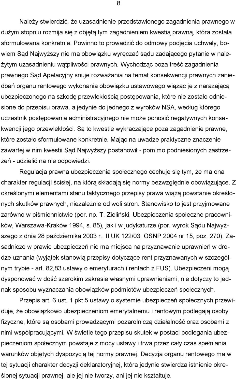 Wychodząc poza treść zagadnienia prawnego Sąd Apelacyjny snuje rozważania na temat konsekwencji prawnych zaniedbań organu rentowego wykonania obowiązku ustawowego wiążąc je z narażającą