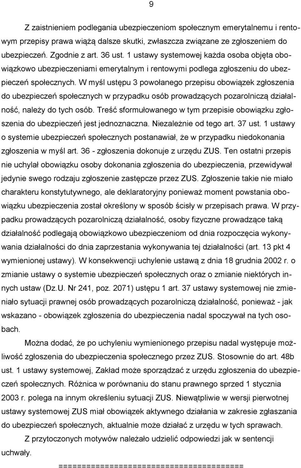 W myśl ustępu 3 powołanego przepisu obowiązek zgłoszenia do ubezpieczeń społecznych w przypadku osób prowadzących pozarolniczą działalność, należy do tych osób.