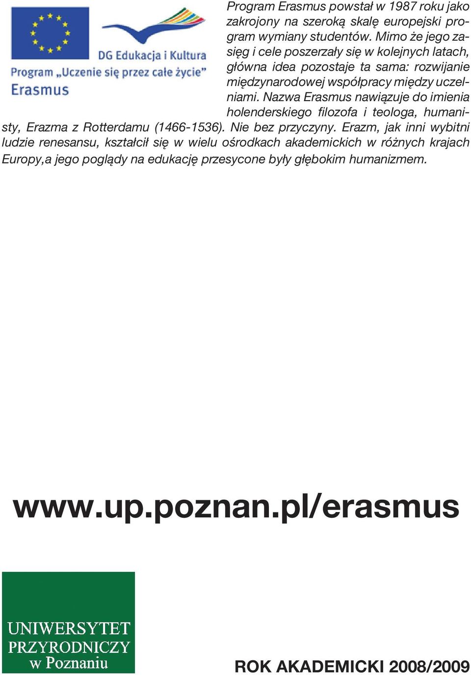 Nazwa Erasmus nawiązuje do imienia holenderskiego filozofa i teologa, humanisty, Erazma z Rotterdamu (1466-1536). Nie bez przyczyny.