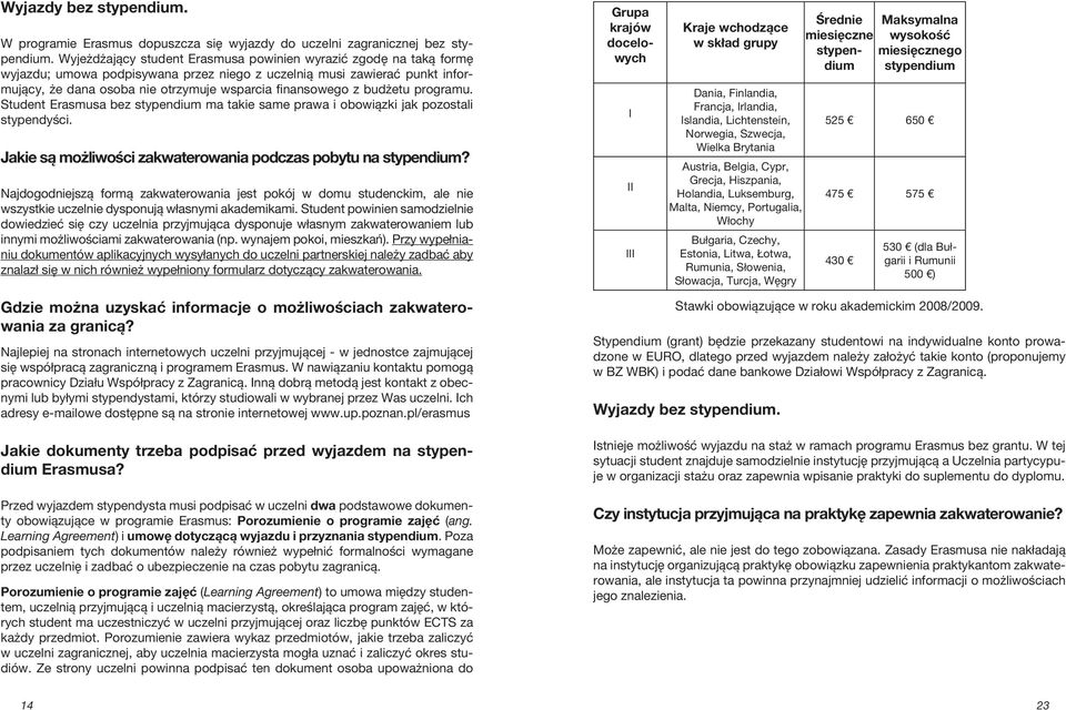 z budżetu programu. Student Erasmusa bez stypendium ma takie same prawa i obowiązki jak pozostali stypendyści. Jakie są możliwości zakwaterowania podczas pobytu na stypendium?