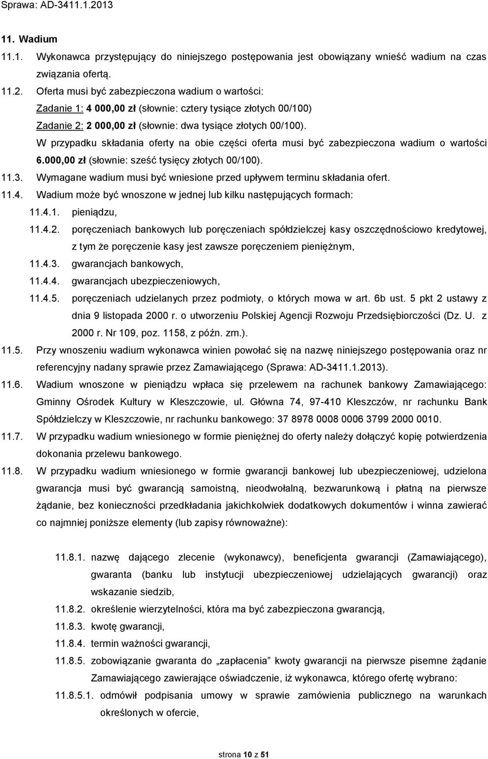 W przypadku składania oferty na obie części oferta musi być zabezpieczona wadium o wartości 6.000,00 zł (słownie: sześć tysięcy złotych 00/100). 11.3.