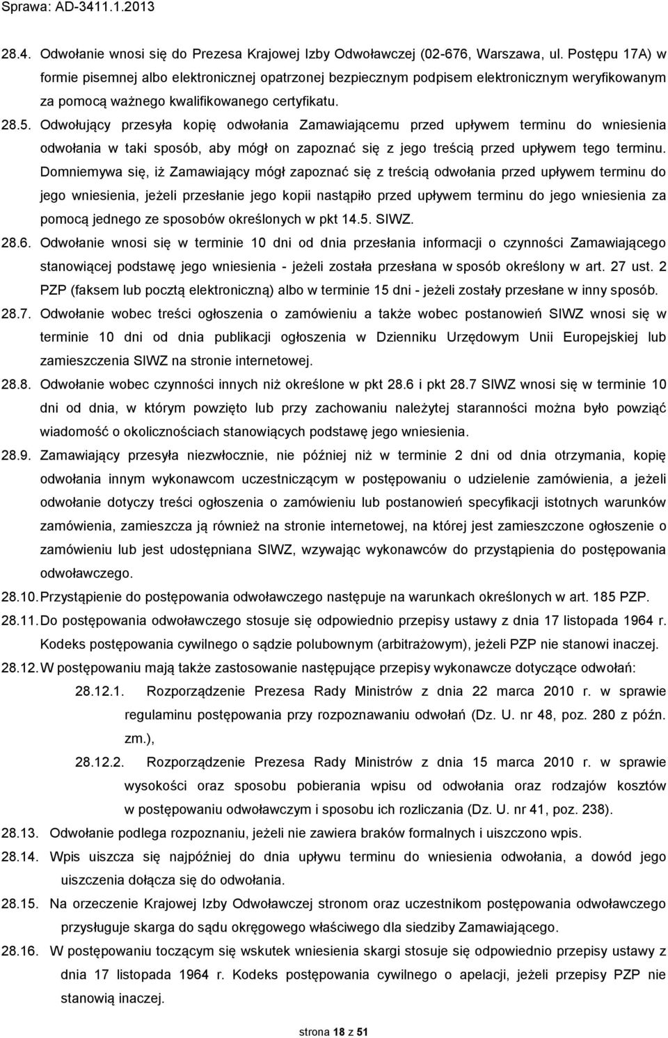 Odwołujący przesyła kopię odwołania Zamawiającemu przed upływem terminu do wniesienia odwołania w taki sposób, aby mógł on zapoznać się z jego treścią przed upływem tego terminu.